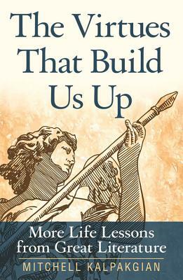 The Virtues That Build Us Up by Mitchell Kalpakgian