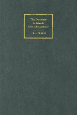 The Discovery of Islands: Essays in British History by J. G. a. Pocock