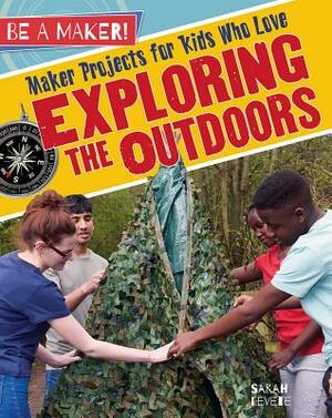 Maker Projects for Kids Who Love Exploring the Outdoors by Sarah Levete