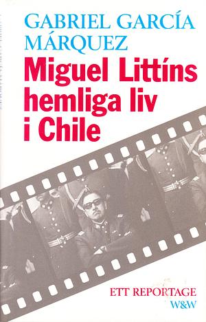 Miguel Littíns hemliga liv i Chile by Gabriel García Márquez, Gabriel García Márquez