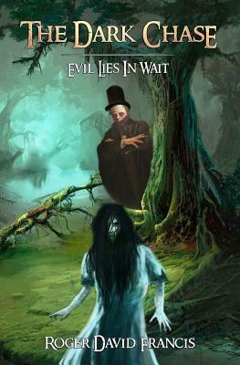 The Dark Chase: Evil Lies In Wait by Roger David Francis