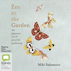 Zen in the Garden: The Japanese Art of Meditative Gardening by Miki Sakamoto