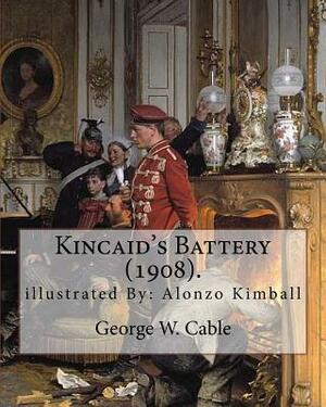 Kincaid's Battery (1908). By: George W. Cable, illustrated By: Alonzo Kimball (August 14, 1874 - August 27, 1923): George Washington Cable (October by Alonzo Kimball, George W. Cable