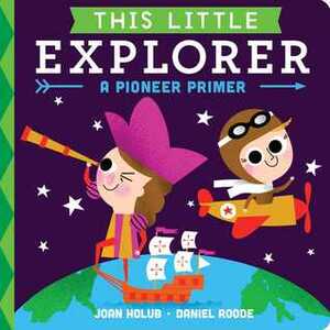 This Little Explorer: A Pioneer Primer by Daniel Roode, Joan Holub