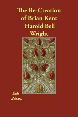 The Re-Creation of Brian Kent by Harold Bell Wright