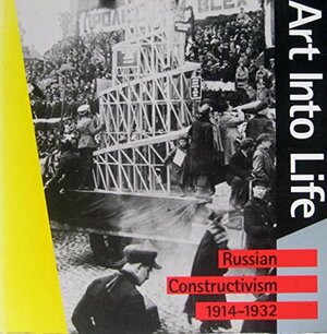 Art into Life: Russian Constructivism, 1914-1932 by Richard Andrews, Milena Kalinovska