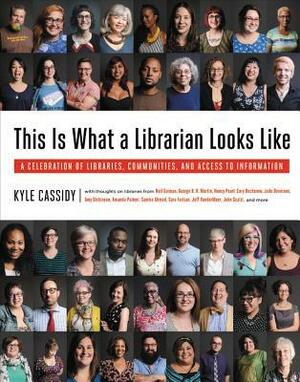 This Is What a Librarian Looks Like: A Celebration of Libraries, Communities, and Access to Information by Richard Russo, Ronald Rice, Emily St. John Mandel, Kyle Cassidy