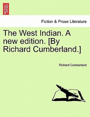 The West Indian. A new edition. [By Richard Cumberland.] by Richard Cumberland