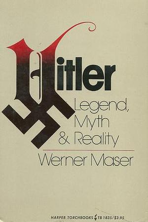 Hitler: legend, myth & reality by Werner Maser, Werner Maser