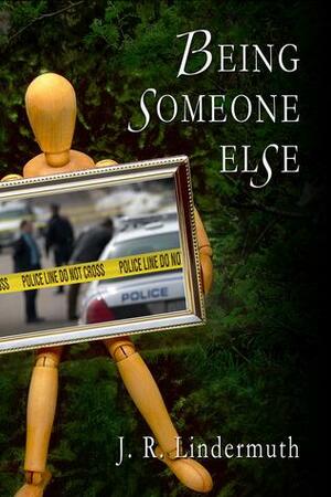 Being Someone Else by J.R. Lindermuth