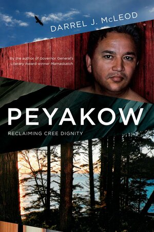 Peyakow: Reclaiming Cree Dignity, A Memoir by Darrel J. McLeod