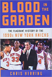 Blood in the Garden: The Flagrant History of the 1990s New York Knicks by Chris Herring