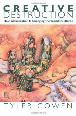 Creative Destruction: How Globalization Is Changing the World's Cultures by Tyler Cowen