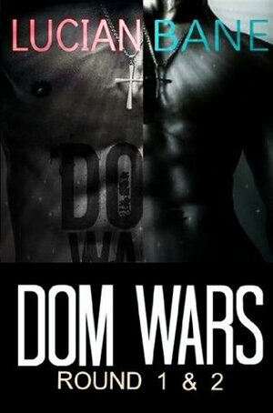 Dom Wars: Round 1 & 2 by Lucian Bane