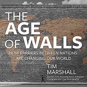 The Age of Walls: How Barriers Between Nations Are Changing Our World by Tim Marshall, Nigel Patterson