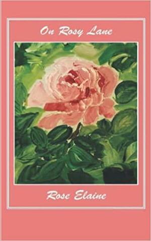 On Rosy Lane by Rose Elaine, Rose Elaine