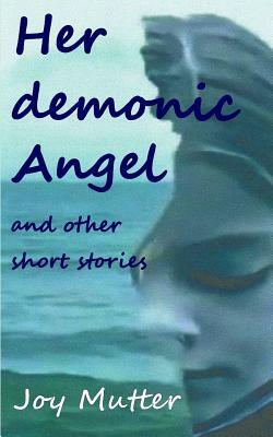 Her demonic Angel: and other short stories by Joy Mutter