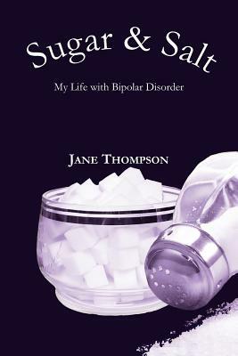 Sugar and Salt: My Life with Bipolar Disorder by Jane Thompson