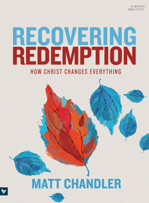 Recovering Redemption Bible Study Book: How Christ Changes Everything by Matt Chandler