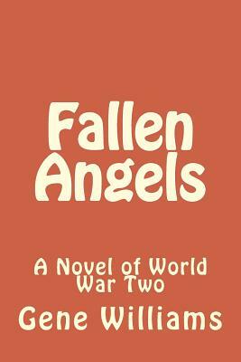 Fallen Angels: A Novel of World War Two by Gene Williams