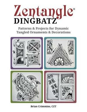 Zentangle Dingbatz: Patterns & Projects for Dynamic Tangled Ornaments & Decorations by Brian Crimmins