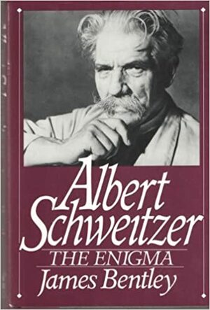 Albert Schweitzer: The Enigma by James Bentley