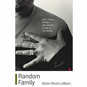 Random Family: Love, Drugs, Trouble, and Coming of Age in the Bronx by Adrian Nicole LeBlanc