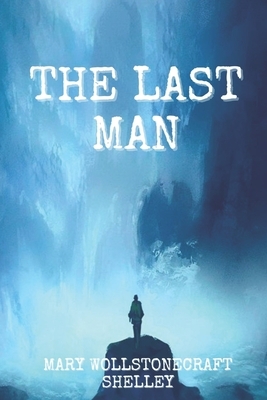 The Last Man: Annotated by Mary Shelley