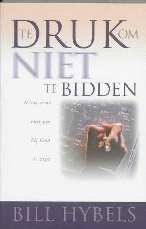 Te druk om niet te bidden by Bill Hybels