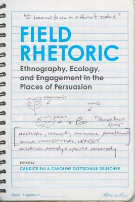 Field Rhetoric: Ethnography, Ecology, and Engagement in the Places of Persuasion by 