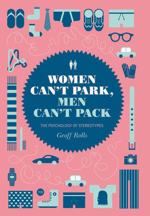 Women Can't Park, Men Can't Pack: The Psychology of Stereotypes by Geoff Rolls