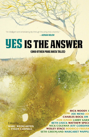 Yes Is The Answer (And Other Prog-Rock Tales) by Rick Moody, Seth Greenland, Charles Bock, Matthew Sweet, Andrew Mellen, Tyson Cornell, Marc Weingarten