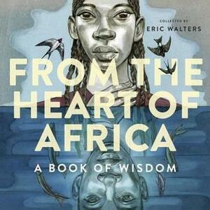 From the Heart of Africa: A Book of Wisdom by Eric Walters