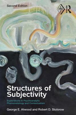 Structures of Subjectivity: Explorations in Psychoanalytic Phenomenology and Contextualism by George E. Atwood, Robert D. Stolorow