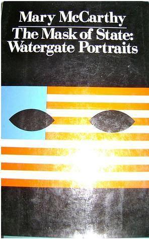 The mask of state: Watergate portraits by Mary McCarthy, Mary McCarthy