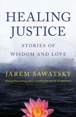 Healing Justice: Stories of Wisdom and Love by Jarem Sawatsky