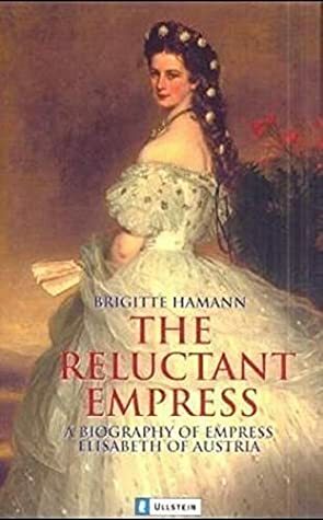 The Reluctant Empress by Brigitte Hamann, Ruth Hein