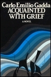 Acquainted with Grief by Carlo Emilio Gadda