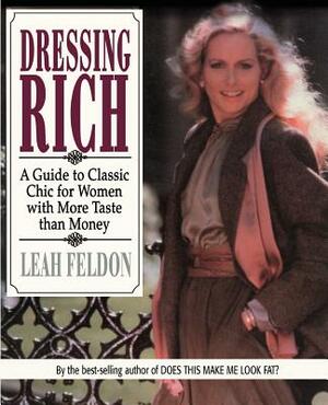 Dressing Rich: A Guide to Classic Chic for Women with More Taste Than Money by Leah Feldon