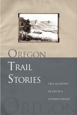 Oregon Trail Stories: True Accounts of Life in a Covered Wagon by David Klausmeyer