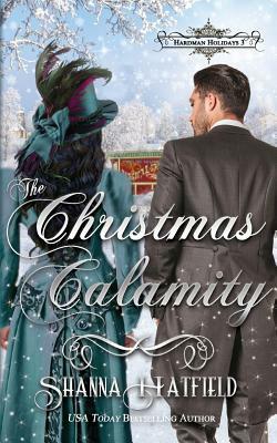 The Christmas Calamity: A Sweet Victorian Holiday Romance by Shanna Hatfield