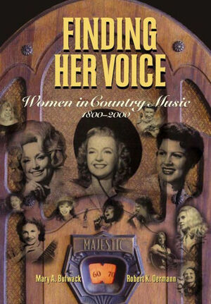 Finding Her Voice: Women in Country Music, 1800-2000 by Mary A. Bufwack