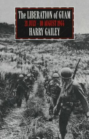 The Liberation of Guam: 21 July-10 August 1944 by Harry A. Gailey