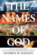 Names of God: Fully Illustrated--More Than 250 Names and Titles of God the Father, Jesus the Son, and the Holy Spirit by George W. Knight