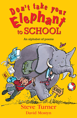 Don't Take Your Elephant to School: All Kinds of Alphabet Poems by Steve Turner