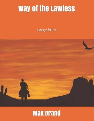 Way of the Lawless: Large Print by Max Brand