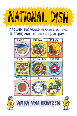 National Dish: Around the World in Search of Food, History, and the Meaning of Home by Anya von Bremzen, Anya von Bremzen