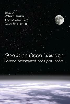 God in an Open Universe: Science, Metaphysics, and Open Theism by 