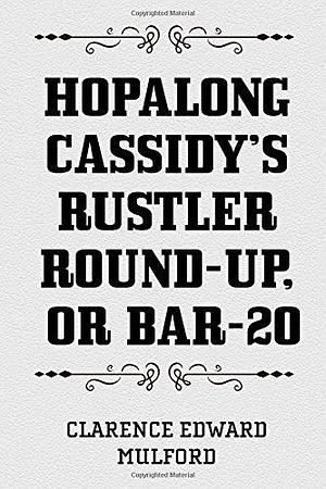 Hopalong Cassidy's Rustler Round-Up, or Bar-20 by Clarence Edward Mulford, Clarence Edward Mulford