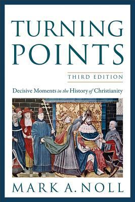 Turning Points: Decisive Moments in the History of Christianity by Mark A. Noll